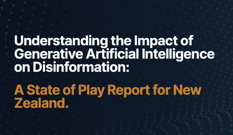 Understanding the Impact of Generative Artificial Intelligence on Disinformation: A State of Play Report for New Zealand.
